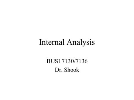 Internal Analysis BUSI 7130/7136 Dr. Shook.