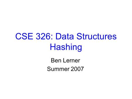 CSE 326: Data Structures Hashing Ben Lerner Summer 2007.