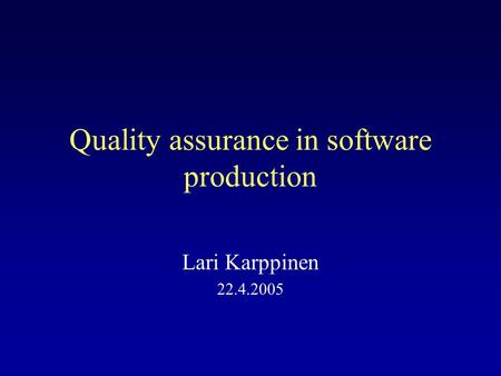 Quality assurance in software production Lari Karppinen 22.4.2005.