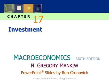 M ACROECONOMICS C H A P T E R © 2007 Worth Publishers, all rights reserved SIXTH EDITION PowerPoint ® Slides by Ron Cronovich N. G REGORY M ANKIW Investment.