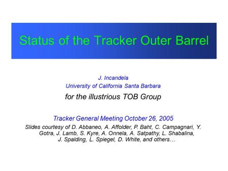 Status of the Tracker Outer Barrel J. Incandela University of California Santa Barbara for the illustrious TOB Group Tracker General Meeting October 26,
