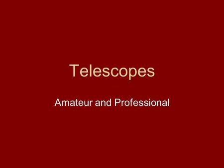 Telescopes Amateur and Professional. Galileo 1609.