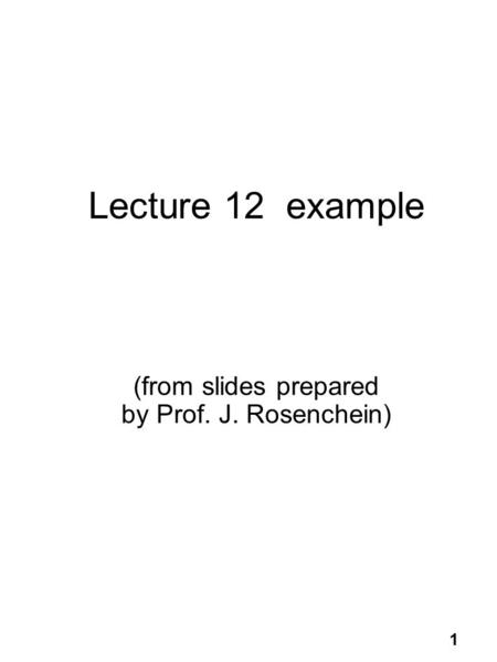 1 Lecture 12 example (from slides prepared by Prof. J. Rosenchein)