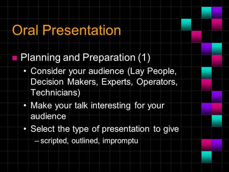 Oral Presentation n Planning and Preparation (1) Consider your audience (Lay People, Decision Makers, Experts, Operators, Technicians) Make your talk interesting.