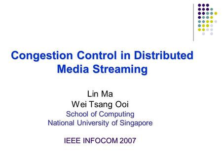 Congestion Control in Distributed Media Streaming Lin Ma Wei Tsang Ooi School of Computing National University of Singapore IEEE INFOCOM 2007.