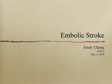 Embolic Stroke Emily Chang PGY-3 May 4, 2010. Definition Particles of debris that originate from another source that lead to blockage of arterial perfusion.