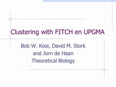 Clustering with FITCH en UPGMA Bob W. Kooi, David M. Stork and Jorn de Haan Theoretical Biology.