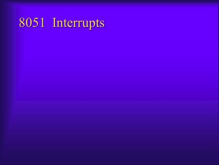 8051 Interrupts.  Contrast edge-triggered with level-triggered interrupts  Program the 8051 for interrupt-based serial communication  Define the interrupt.