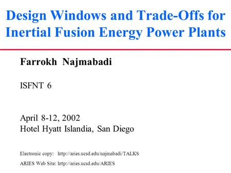 Design Windows and Trade-Offs for Inertial Fusion Energy Power Plants Farrokh Najmabadi ISFNT 6 April 8-12, 2002 Hotel Hyatt Islandia, San Diego Electronic.