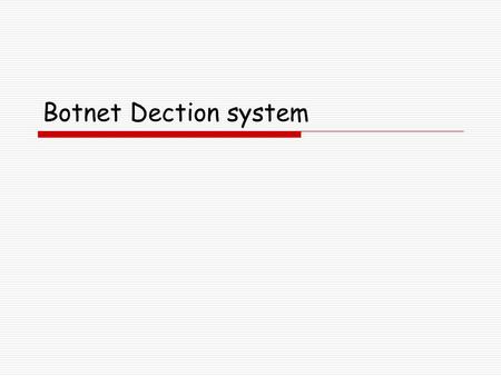 Botnet Dection system. Introduction  Botnet problem  Challenges for botnet detection.