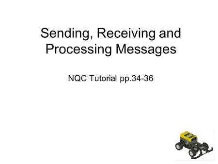 Sending, Receiving and Processing Messages NQC Tutorial pp.34-36.