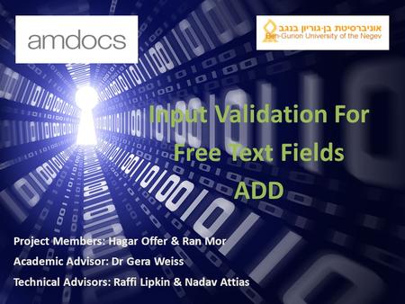 Input Validation For Free Text Fields ADD Project Members: Hagar Offer & Ran Mor Academic Advisor: Dr Gera Weiss Technical Advisors: Raffi Lipkin & Nadav.