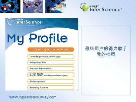 Www.interscience.wiley.com 最终用户的得力助手 我的档案. www.interscience.wiley.com My Profile – 我的档案 “My Profile”— 我的档案： 任一用户均可 通过申请用户 名及密码，登 录自己的 “My Profile” 。 （可以在任何.
