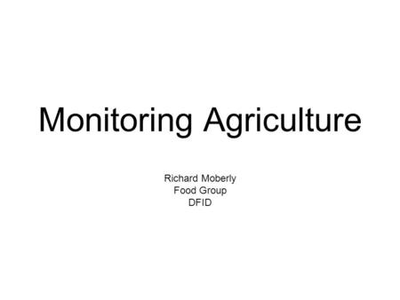 Monitoring Agriculture Richard Moberly Food Group DFID.