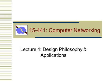 Lecture 4: Design Philosophy & Applications 15-441: Computer Networking.