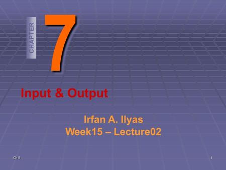 Ch 8 1 77 CHAPTER Input & Output Irfan A. Ilyas Week15 – Lecture02.