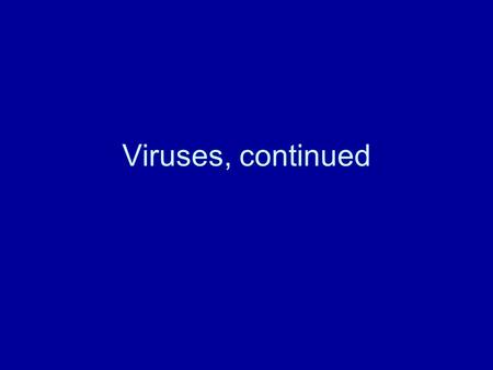 Viruses, continued.