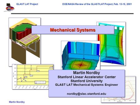 GLAST LAT ProjectDOE/NASA Review of the GLAST/LAT Project, Feb. 13-15, 2001 Martin Nordby1 Mechanical Systems Martin Nordby Stanford Linear Accelerator.