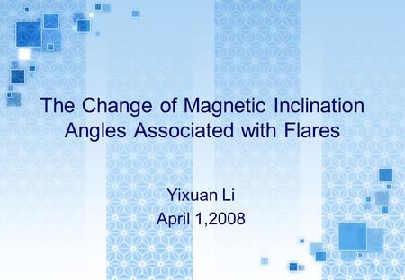 The Change of Magnetic Inclination Angles Associated with Flares Yixuan Li April 1,2008.