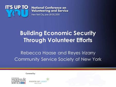 Building Economic Security Through Volunteer Efforts Rebecca Haase and Reyes Irizarry Community Service Society of New York.