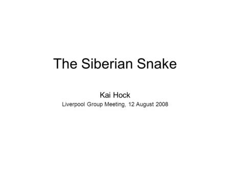 The Siberian Snake Kai Hock Liverpool Group Meeting, 12 August 2008.
