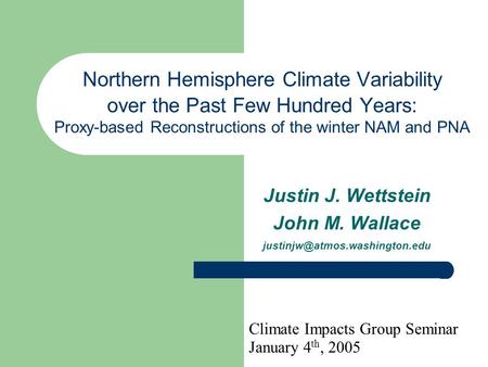 Northern Hemisphere Climate Variability over the Past Few Hundred Years: Proxy-based Reconstructions of the winter NAM and PNA Justin J. Wettstein John.