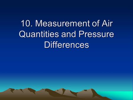 10. Measurement of Air Quantities and Pressure Differences.
