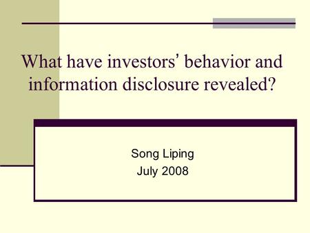 What have investors ’ behavior and information disclosure revealed? Song Liping July 2008.