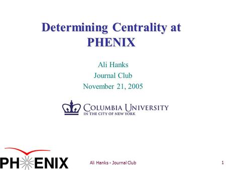 11/21/05Ali Hanks - Journal Club1 Determining Centrality at PHENIX Ali Hanks Journal Club November 21, 2005.