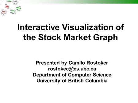 Interactive Visualization of the Stock Market Graph Presented by Camilo Rostoker Department of Computer Science University of British.