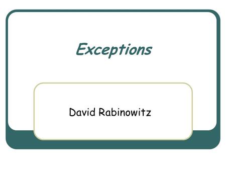 Exceptions David Rabinowitz. March 3rd, 2004 Object Oriented Design Course 2 The Role of Exceptions Definition: a method succeeds if it terminates in.