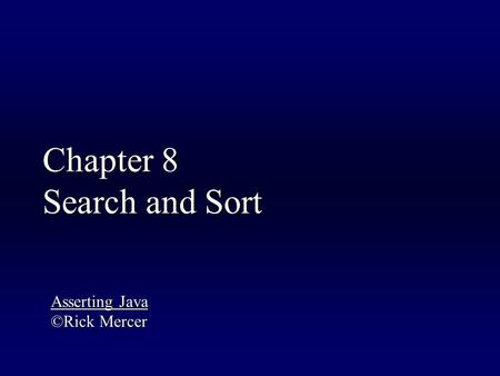 Chapter 8 Search and Sort Asserting Java ©Rick Mercer.