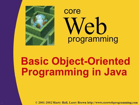 © 2001-2002 Marty Hall, Larry Brown  Web core programming 1 Basic Object-Oriented Programming in Java.