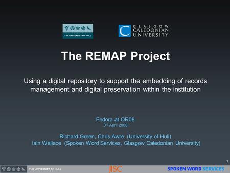 1 The REMAP Project Using a digital repository to support the embedding of records management and digital preservation within the institution Fedora at.