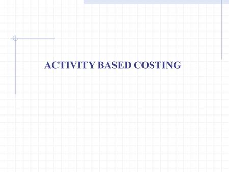 ACTIVITY BASED COSTING. Learning Objectives Discuss the importance of unit costs Describe the functional-based costing approach Explain why functional-based.