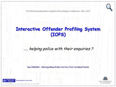 Ian Oldfield, Metropolitan Police Service (New Scotland Yard), 2005. Interactive Offender Profiling System (IOPS) Ian Oldfield – Metropolitan Police Service.
