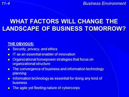 WHAT FACTORS WILL CHANGE THE LANDSCAPE OF BUSINESS TOMORROW? THE OBVIOUS: l Security, privacy, and ethics l IT as an essential enabler of innovation l.