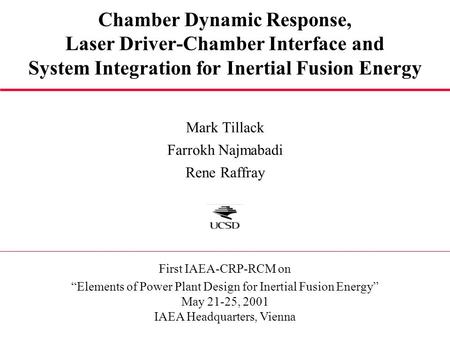 Chamber Dynamic Response, Laser Driver-Chamber Interface and System Integration for Inertial Fusion Energy Mark Tillack Farrokh Najmabadi Rene Raffray.