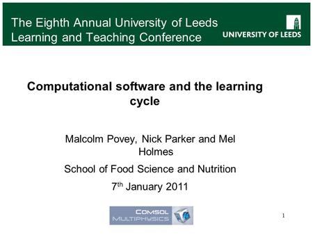 The Eighth Annual University of Leeds Learning and Teaching Conference 1 Computational software and the learning cycle Malcolm Povey, Nick Parker and Mel.