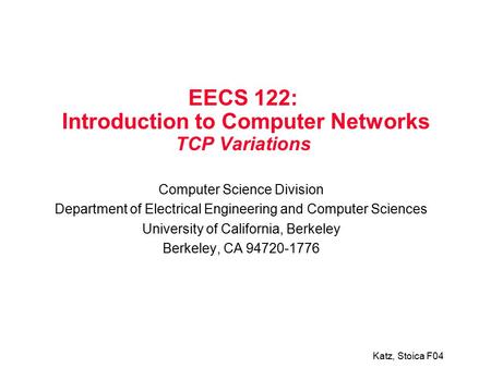 Katz, Stoica F04 EECS 122: Introduction to Computer Networks TCP Variations Computer Science Division Department of Electrical Engineering and Computer.
