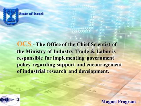 1 Magnet Program OCS - The Office of the Chief Scientist of the Ministry of Industry Trade & Labor is responsible for implementing government policy regarding.