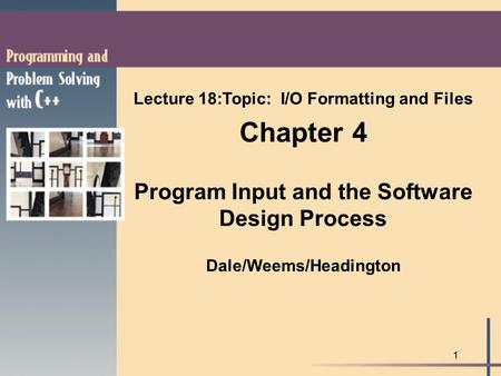 Lecture 18:Topic: I/O Formatting and Files Dale/Weems/Headington