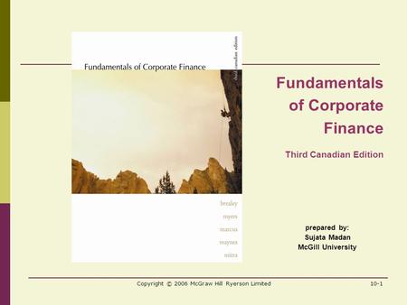 Copyright © 2006 McGraw Hill Ryerson Limited10-1 prepared by: Sujata Madan McGill University Fundamentals of Corporate Finance Third Canadian Edition.