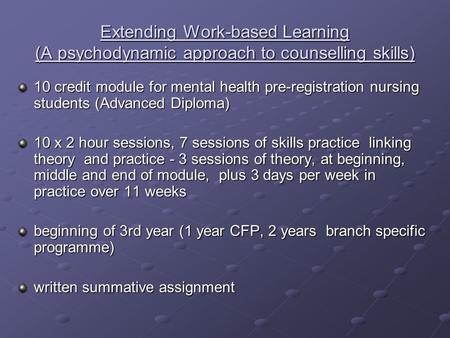 Extending Work-based Learning (A psychodynamic approach to counselling skills) 10 credit module for mental health pre-registration nursing students (Advanced.
