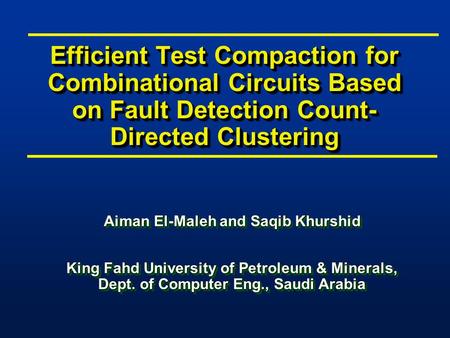 Efficient Test Compaction for Combinational Circuits Based on Fault Detection Count- Directed Clustering Aiman El-Maleh and Saqib Khurshid King Fahd University.