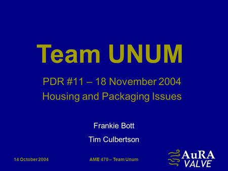 14 October 2004AME 470 – Team Unum PDR #11 – 18 November 2004 Housing and Packaging Issues Frankie Bott Tim Culbertson Team UNUM.