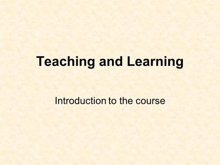 Teaching and Learning Introduction to the course.