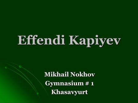 Effendi Kapiyev Mikhail Nokhov Gymnasium # 1 Khasavyurt.