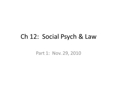 Ch 12: Social Psych & Law Part 1: Nov. 29, 2010. Juries Use of intuition vs. scientific jury selection Death Qualified Juries – How are these juries used?
