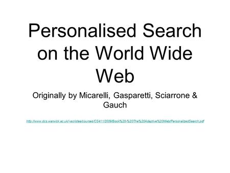 Personalised Search on the World Wide Web Originally by Micarelli, Gasparetti, Sciarrone & Gauch